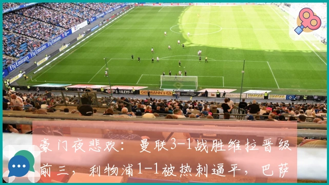 豪门夜悲欢：曼联3-1战胜维拉晋级前三，利物浦1-1被热刺逼平，巴萨5-2取胜